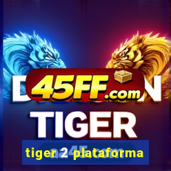 tiger 2 plataforma